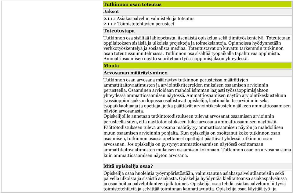 Toteutustavat on kuvattu tarkemmin tutkinnon osan toteutussuunnitelmassa. Tutkinnon osa sisältää työpaikalla tapahtuvaa oppimista. Ammattiosaamisen näyttö suoritetaan työssäoppimisjakson yhteydessä.