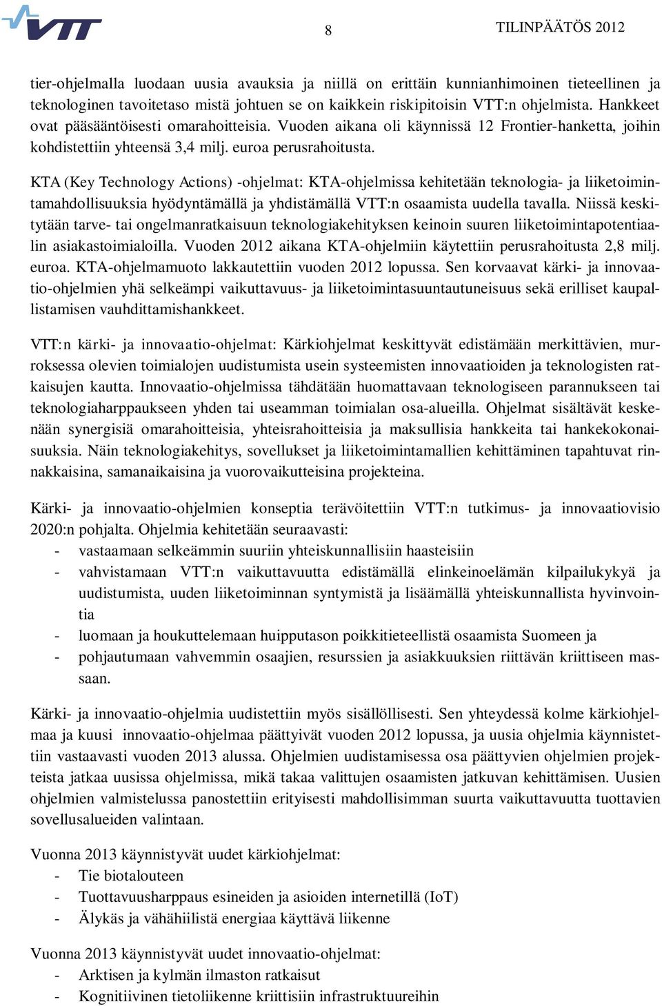 KTA (Key Technology Actions) -ohjelmat: KTA-ohjelmissa kehitetään teknologia- ja liiketoimintamahdollisuuksia hyödyntämällä ja yhdistämällä VTT:n osaamista uudella tavalla.