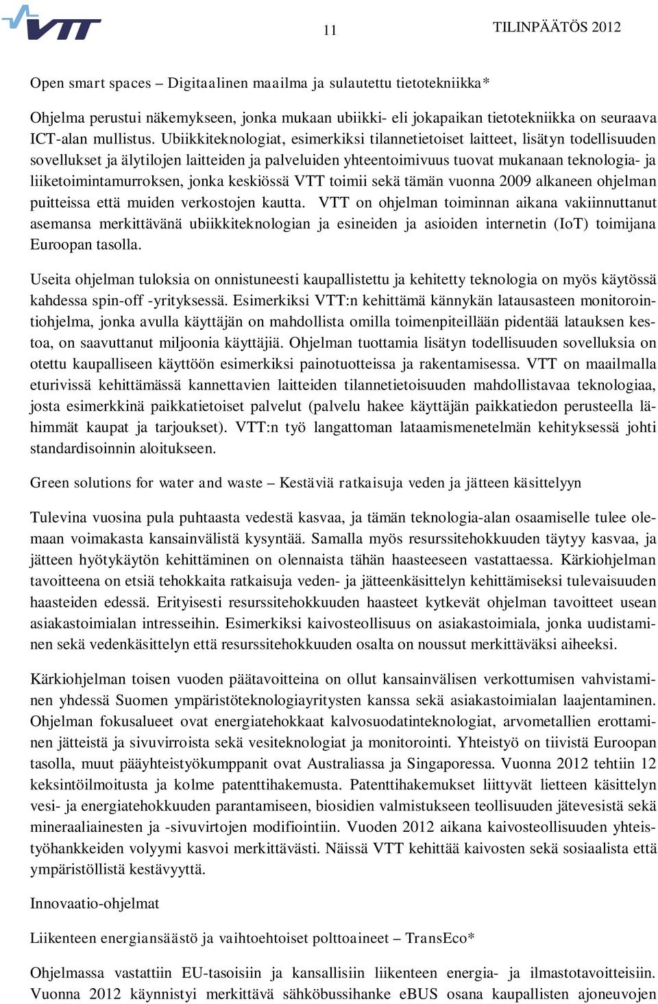 Ubiikkiteknologiat, esimerkiksi tilannetietoiset laitteet, lisätyn todellisuuden sovellukset ja älytilojen laitteiden ja palveluiden yhteentoimivuus tuovat mukanaan teknologia- ja