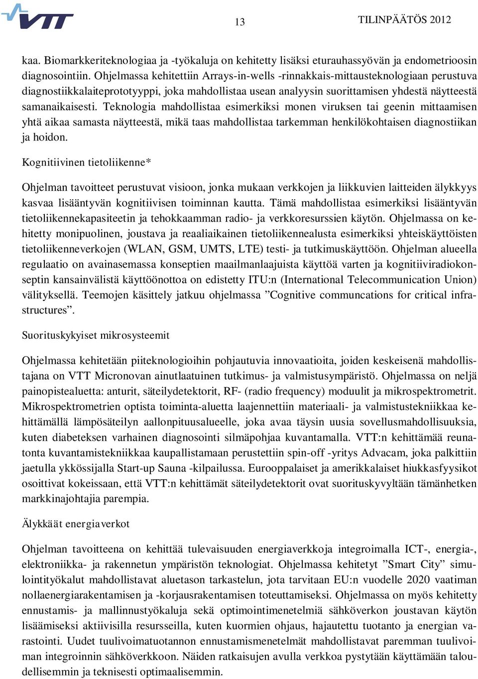 Teknologia mahdollistaa esimerkiksi monen viruksen tai geenin mittaamisen yhtä aikaa samasta näytteestä, mikä taas mahdollistaa tarkemman henkilökohtaisen diagnostiikan ja hoidon.