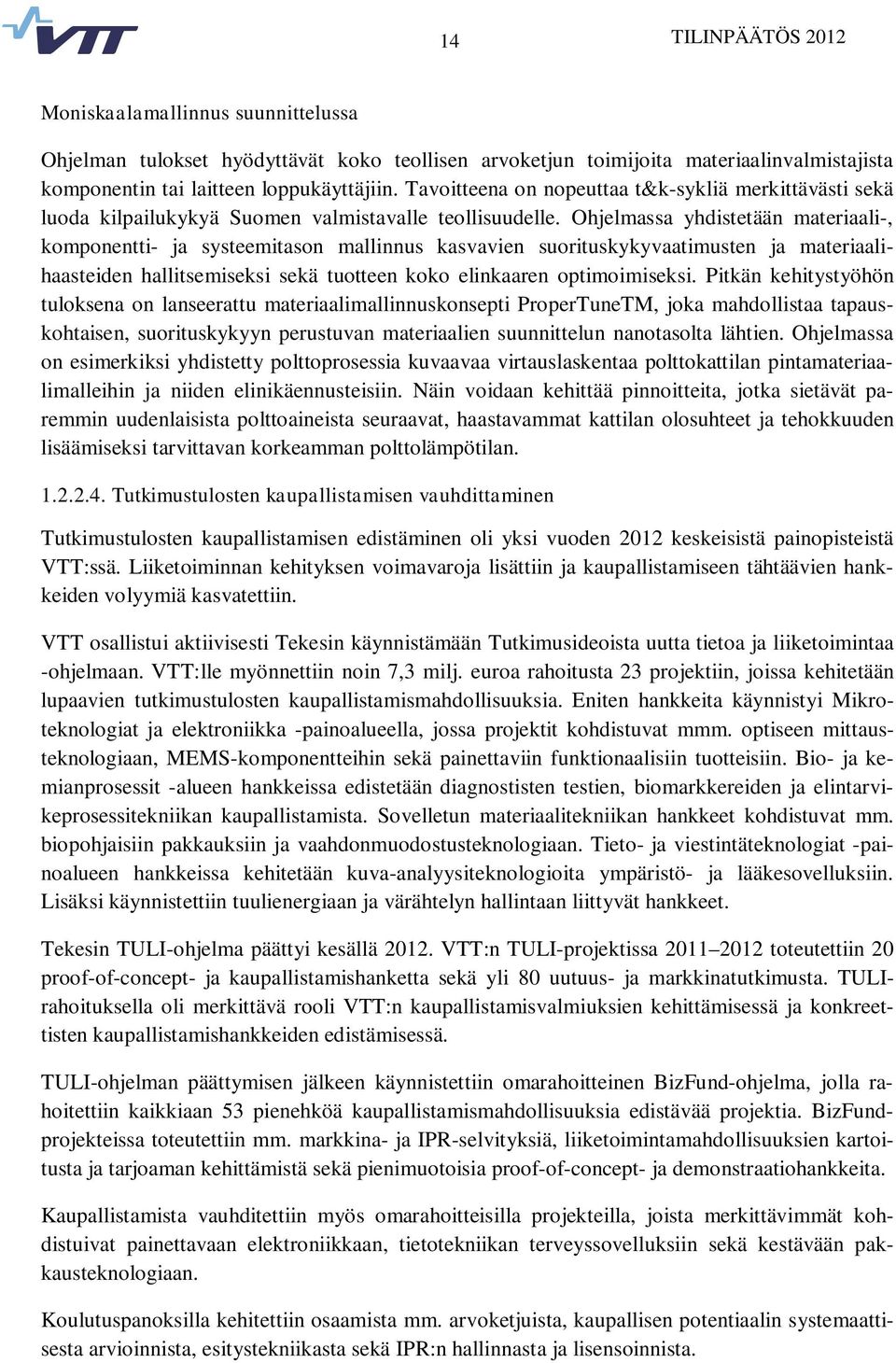 Ohjelmassa yhdistetään materiaali-, komponentti- ja systeemitason mallinnus kasvavien suorituskykyvaatimusten ja materiaalihaasteiden hallitsemiseksi sekä tuotteen koko elinkaaren optimoimiseksi.