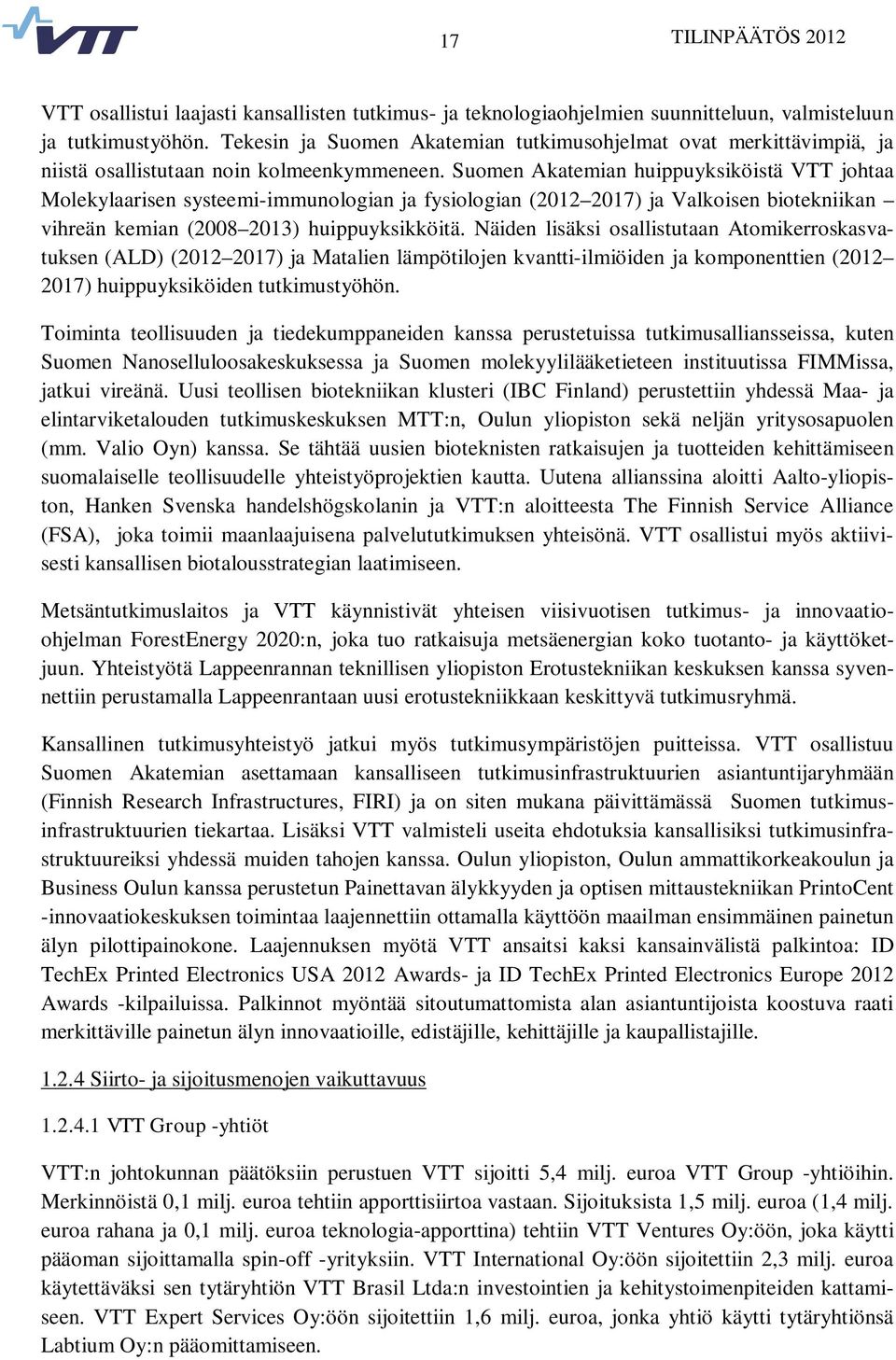 Suomen Akatemian huippuyksiköistä VTT johtaa Molekylaarisen systeemi-immunologian ja fysiologian (2012 2017) ja Valkoisen biotekniikan vihreän kemian (2008 2013) huippuyksikköitä.