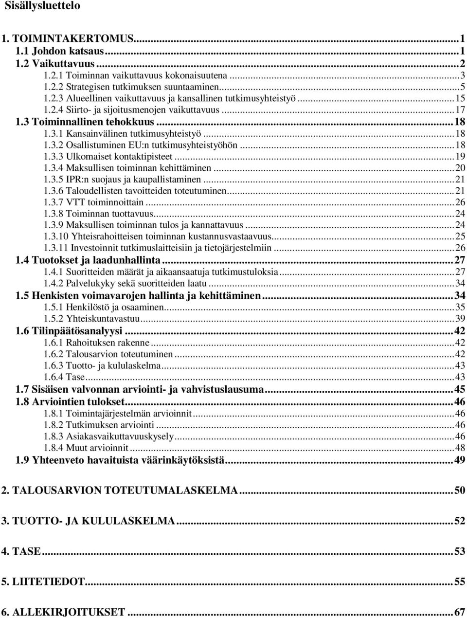 .. 19 1.3.4 Maksullisen toiminnan kehittäminen... 20 1.3.5 IPR:n suojaus ja kaupallistaminen... 21 1.3.6 Taloudellisten tavoitteiden toteutuminen... 21 1.3.7 VTT toiminnoittain... 26 1.3.8 Toiminnan tuottavuus.