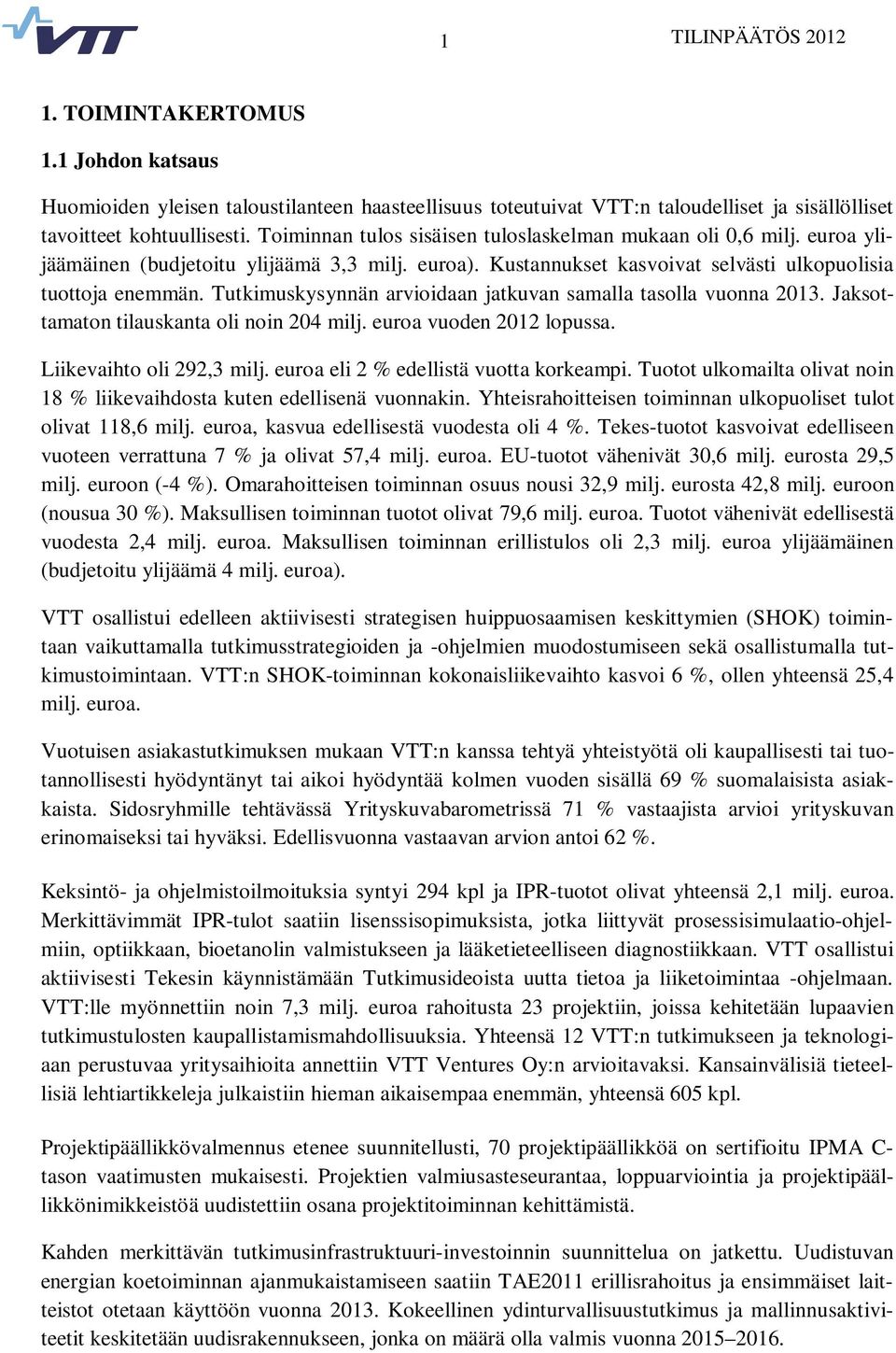 Tutkimuskysynnän arvioidaan jatkuvan samalla tasolla vuonna 2013. Jaksottamaton tilauskanta oli noin 204 milj. euroa vuoden 2012 lopussa. Liikevaihto oli 292,3 milj.