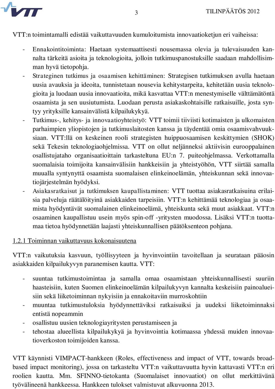 - Strateginen tutkimus ja osaamisen kehittäminen: Strategisen tutkimuksen avulla haetaan uusia avauksia ja ideoita, tunnistetaan nousevia kehitystarpeita, kehitetään uusia teknologioita ja luodaan