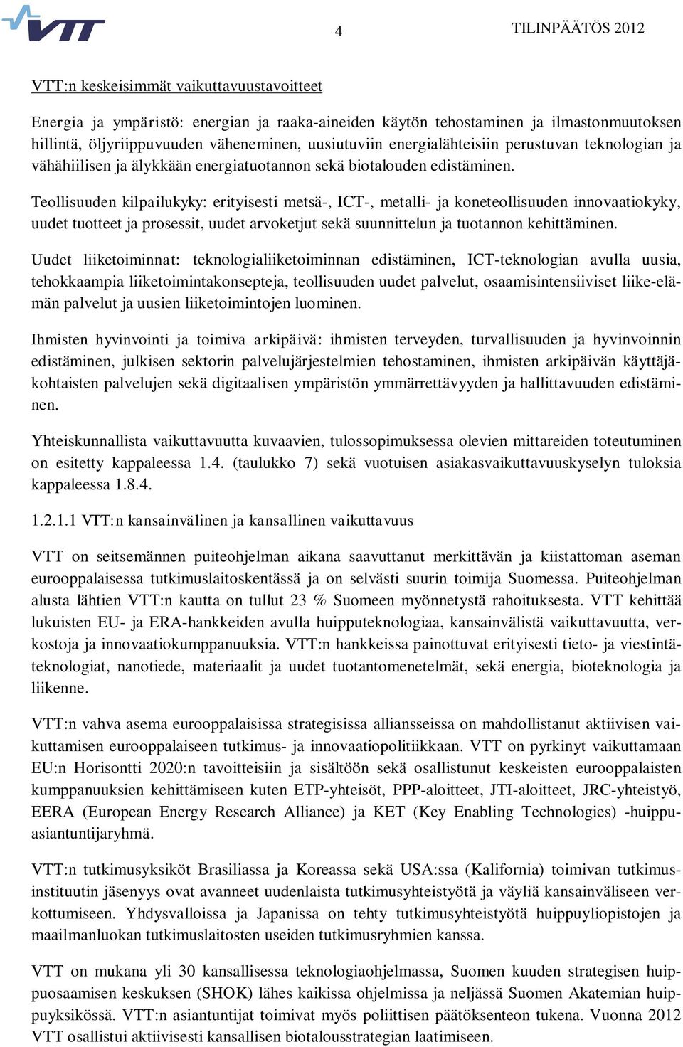 Teollisuuden kilpailukyky: erityisesti metsä-, ICT-, metalli- ja koneteollisuuden innovaatiokyky, uudet tuotteet ja prosessit, uudet arvoketjut sekä suunnittelun ja tuotannon kehittäminen.