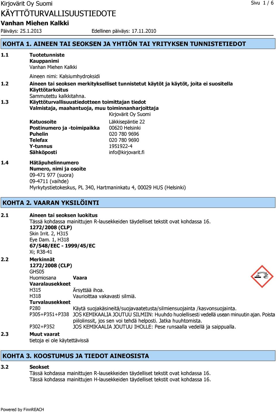 3 Käyttöturvallisuustiedotteen toimittajan tiedot Valmistaja, maahantuoja, muu toiminnanharjoittaja Kirjovärit Oy Suomi Katuosoite Läkkisepäntie 22 Postinumero ja -toimipaikka 00620 Helsinki Puhelin