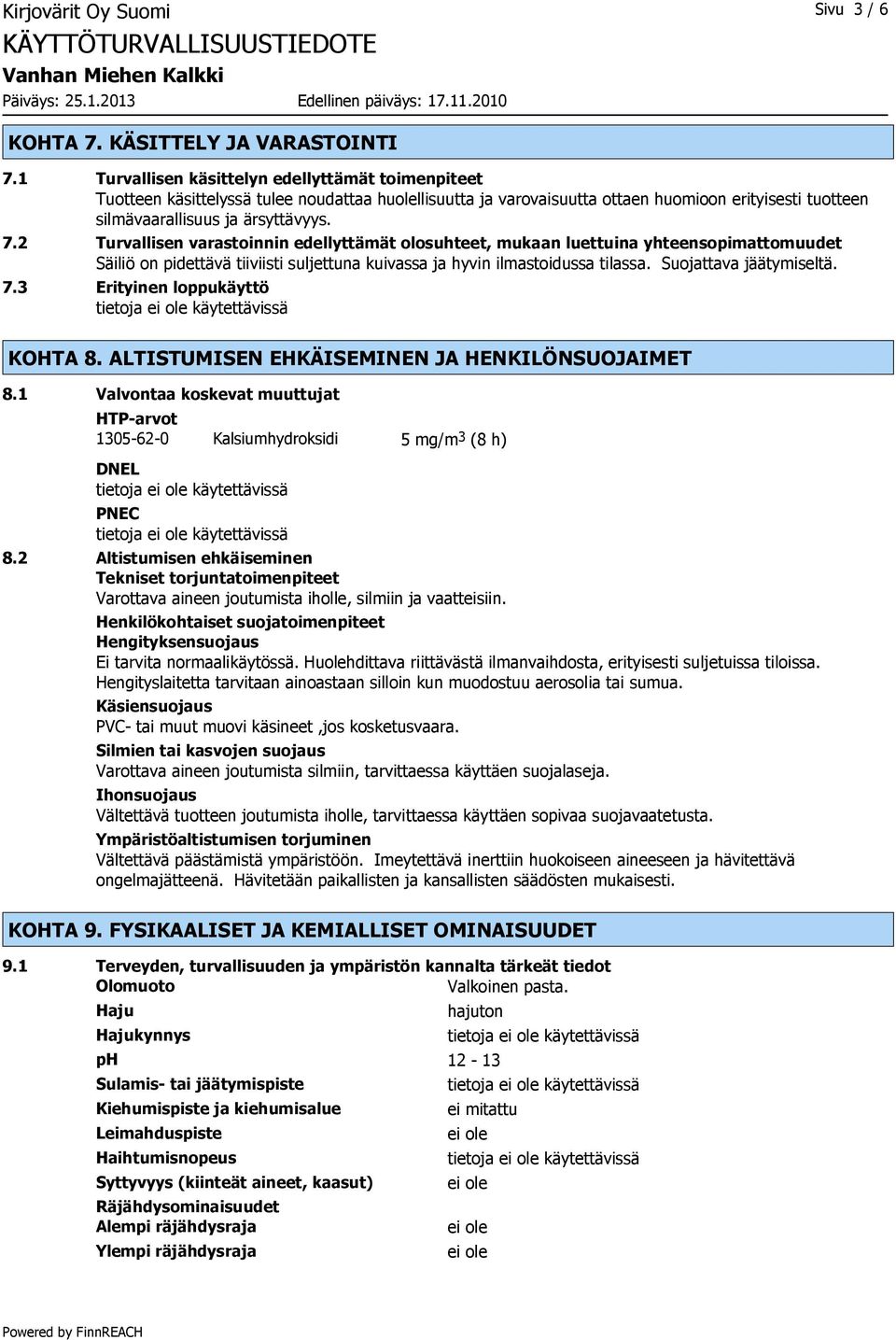 2 Turvallisen varastoinnin edellyttämät olosuhteet, mukaan luettuina yhteensopimattomuudet Säiliö on pidettävä tiiviisti suljettuna kuivassa ja hyvin ilmastoidussa tilassa. Suojattava jäätymiseltä. 7.