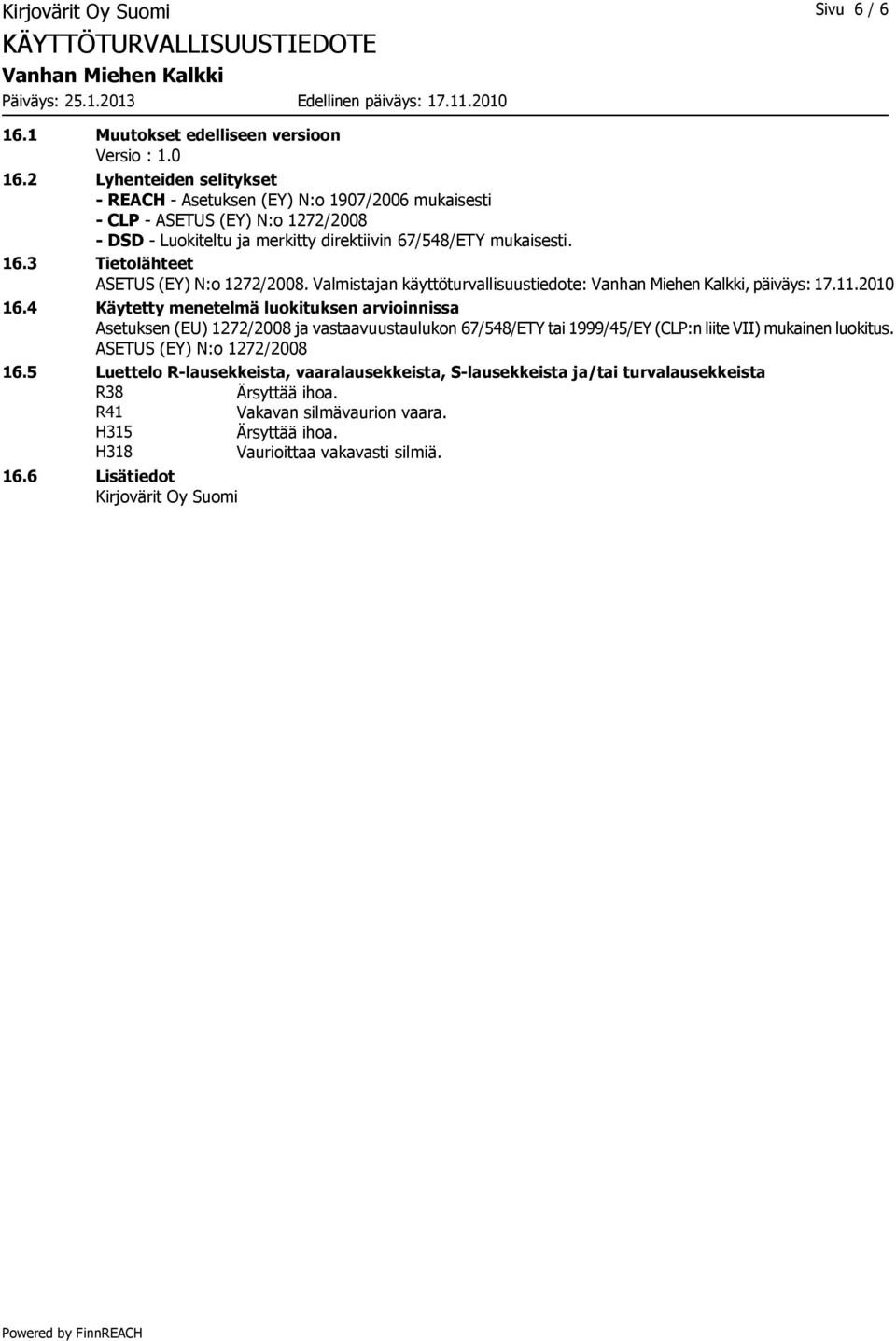 3 Tietolähteet ASETUS (EY) N:o 1272/2008. Valmistajan käyttöturvallisuustiedote:, päiväys: 17.11.2010 16.