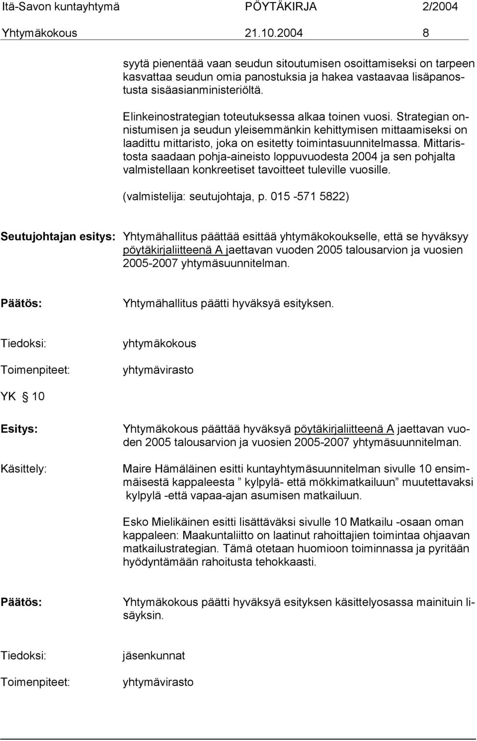 Mittaristosta saadaan pohja-aineisto loppuvuodesta 2004 ja sen pohjalta valmistellaan konkreetiset tavoitteet tuleville vuosille. (valmistelija: seutujohtaja, p.