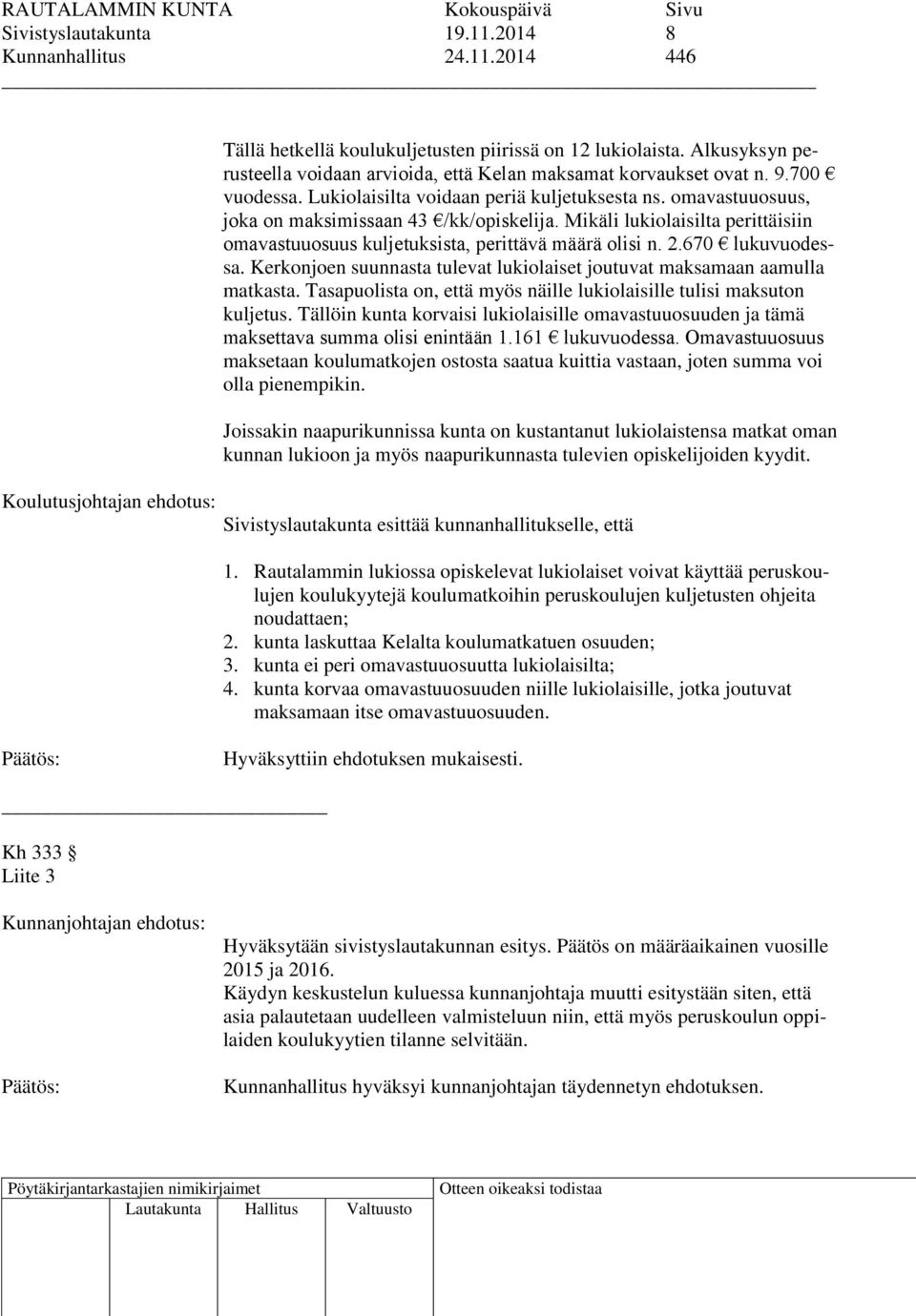 Mikäli lukiolaisilta perittäisiin omavastuuosuus kuljetuksista, perittävä määrä olisi n. 2.670 lukuvuodessa. Kerkonjoen suunnasta tulevat lukiolaiset joutuvat maksamaan aamulla matkasta.