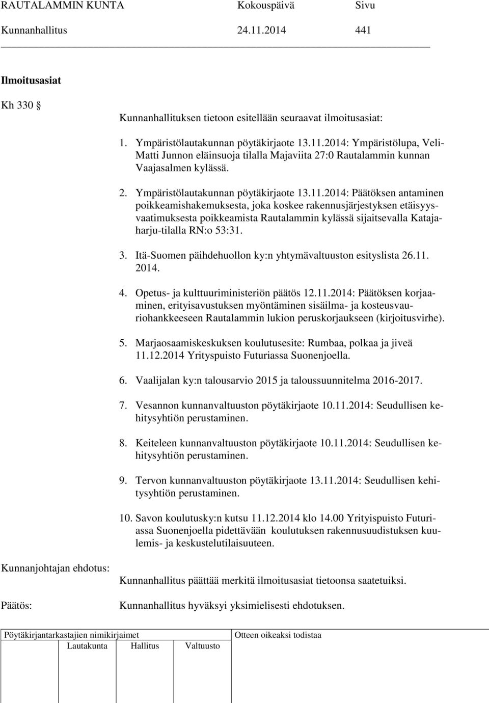 2014: Päätöksen antaminen poikkeamishakemuksesta, joka koskee rakennusjärjestyksen etäisyysvaatimuksesta poikkeamista Rautalammin kylässä sijaitsevalla Katajaharju-tilalla RN:o 53:31. 3.