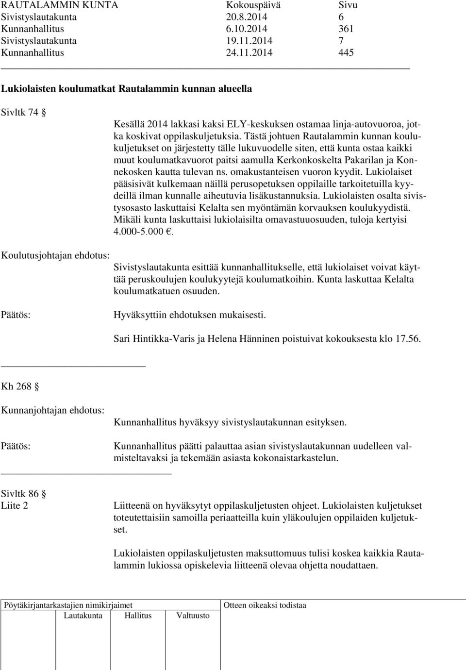 2014 445 Lukiolaisten koulumatkat Rautalammin kunnan alueella Sivltk 74 Kesällä 2014 lakkasi kaksi ELY-keskuksen ostamaa linja-autovuoroa, jotka koskivat oppilaskuljetuksia.