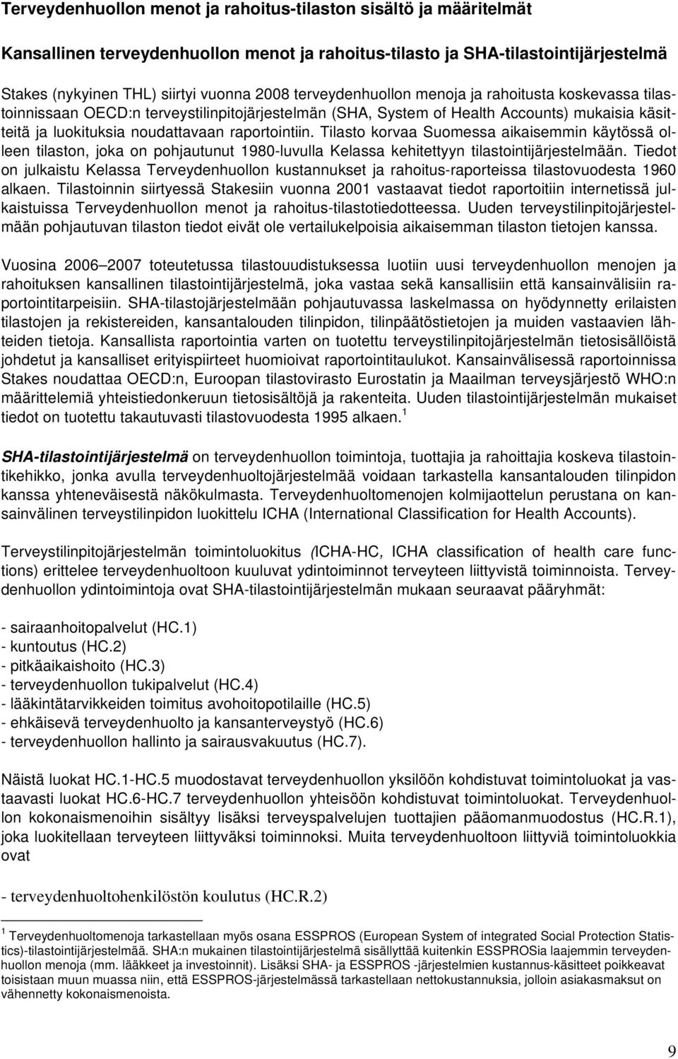 Tilasto korvaa Suomessa aikaisemmin käytössä olleen tilaston, joka on pohjautunut 1980-luvulla Kelassa kehitettyyn tilastointijärjestelmään.