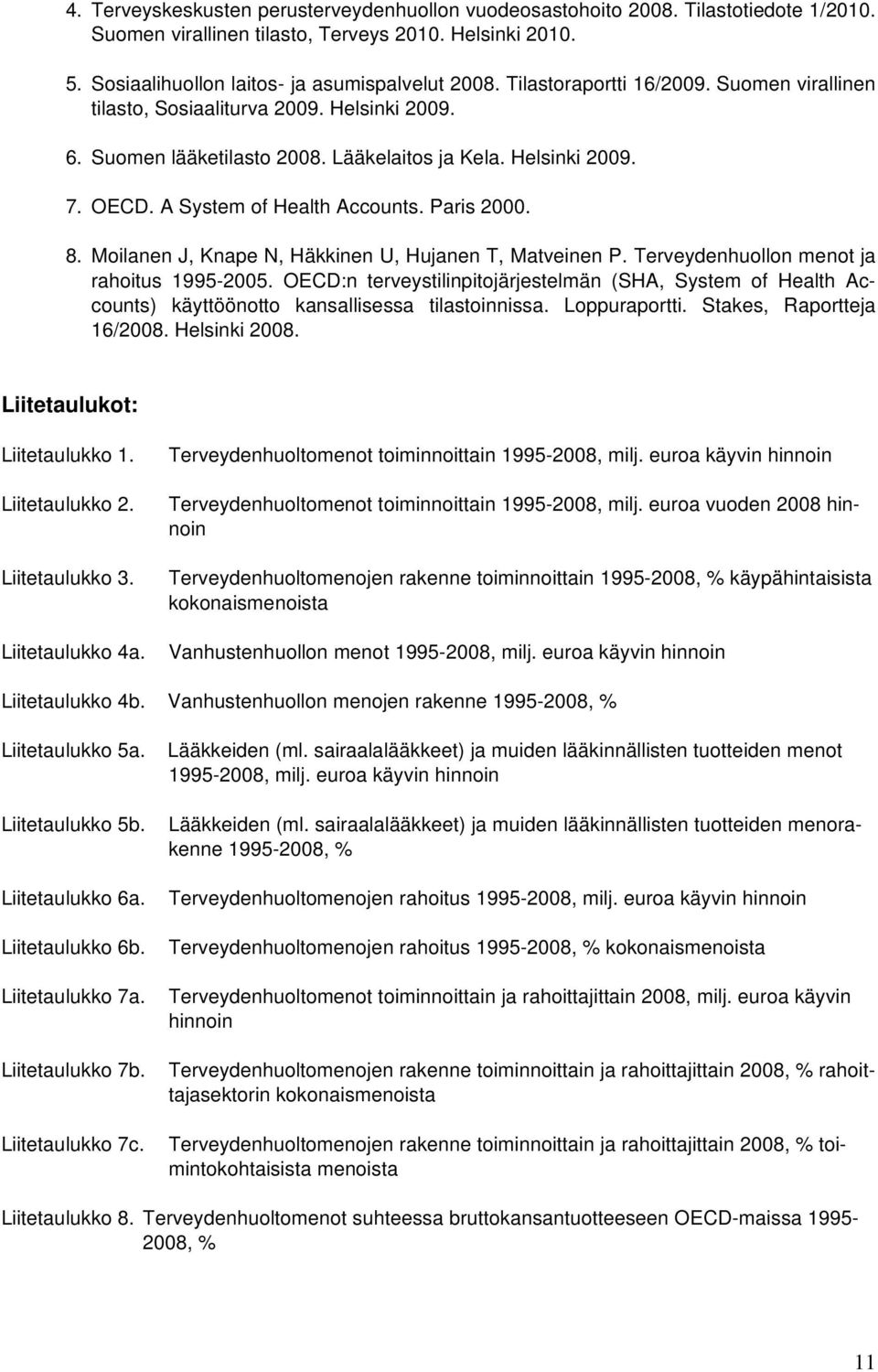 Paris 2000. 8. Moilanen J, Knape N, Häkkinen U, Hujanen T, Matveinen P. Terveydenhuollon menot ja rahoitus 1995-2005.
