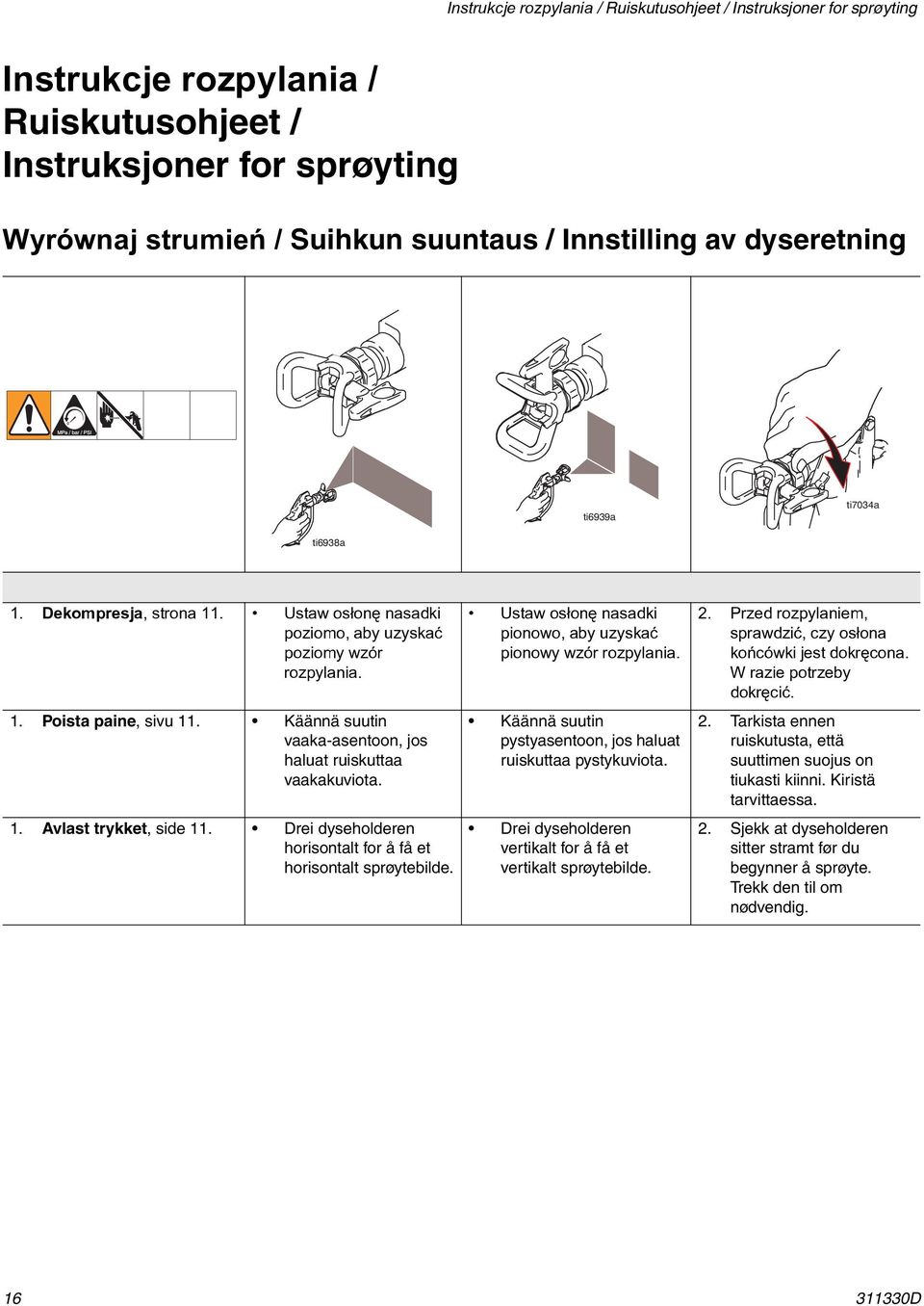 Käännä suutin vaaka-asentoon, jos haluat ruiskuttaa vaakakuviota. 1. Avlast trykket, side 11. Drei dyseholderen horisontalt for å få et horisontalt sprøytebilde.