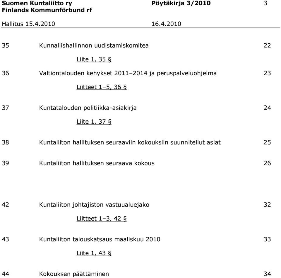 Kuntaliiton hallituksen seuraaviin kokouksiin suunnitellut asiat 25 39 Kuntaliiton hallituksen seuraava kokous 26 42