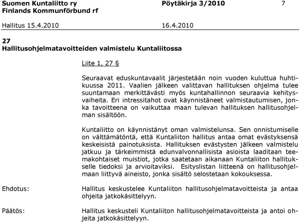 Eri intressitahot ovat käynnistäneet valmistautumisen, jonka tavoitteena on vaikuttaa maan tulevan hallituksen hallitusohjelman sisältöön. Kuntaliitto on käynnistänyt oman valmistelunsa.