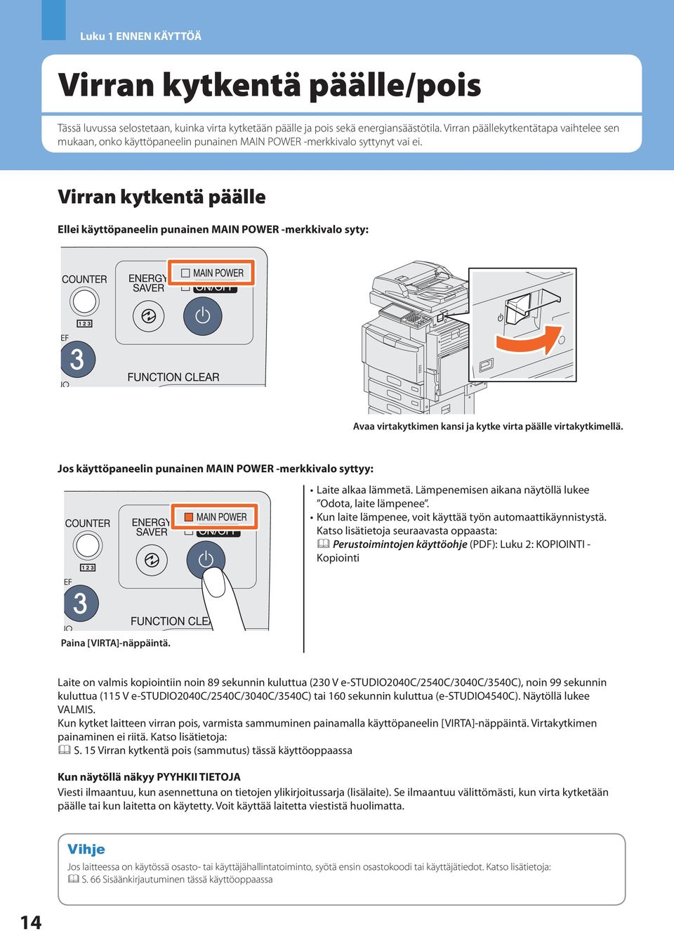 Virran kytkentä päälle Ellei käyttöpaneelin punainen MAIN POWER -merkkivalo syty: Avaa virtakytkimen kansi ja kytke virta päälle virtakytkimellä.