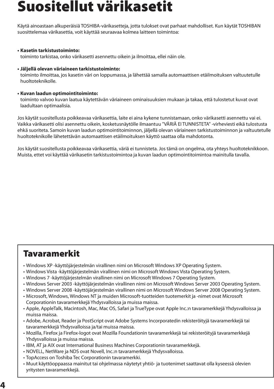 näin ole. Jäljellä olevan väriaineen tarkistustoiminto: toiminto ilmoittaa, jos kasetin väri on loppumassa, ja lähettää samalla automaattisen etäilmoituksen valtuutetulle huoltoteknikolle.