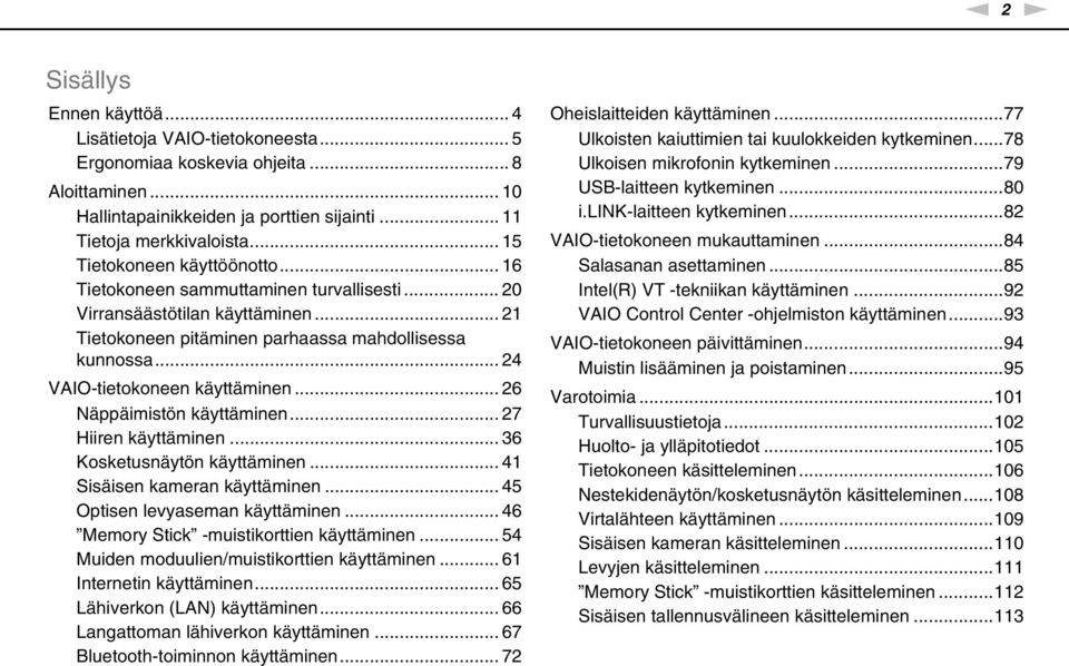 .. 24 VAIO-tietokoneen käyttäminen... 26 äppäimistön käyttäminen... 27 Hiiren käyttäminen... 36 Kosketusnäytön käyttäminen... 41 Sisäisen kameran käyttäminen... 45 Optisen levyaseman käyttäminen.