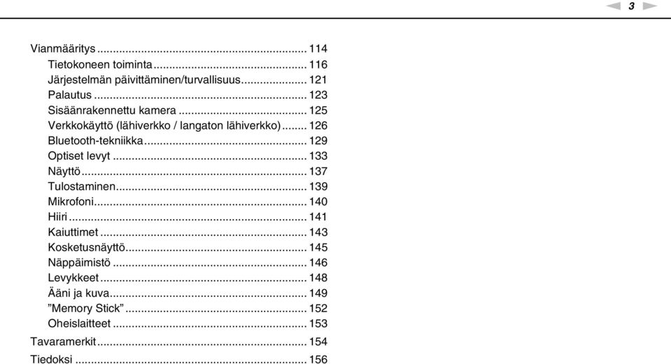 .. 129 Optiset levyt... 133 äyttö... 137 Tulostaminen... 139 Mikrofoni... 140 Hiiri... 141 Kaiuttimet.