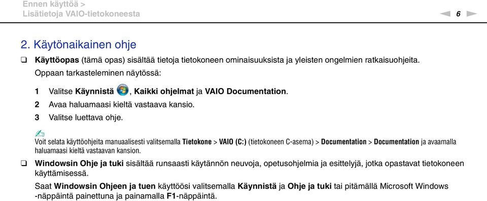 Voit selata käyttöohjeita manuaalisesti valitsemalla Tietokone > VAIO (C:) (tietokoneen C-asema) > Documentation > Documentation ja avaamalla haluamaasi kieltä vastaavan kansion.