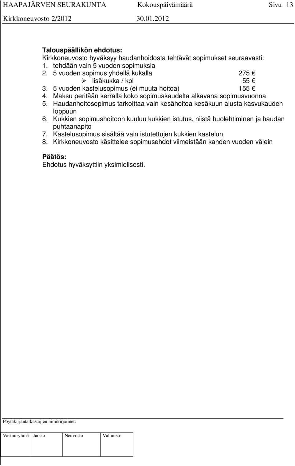 Maksu peritään kerralla koko sopimuskaudelta alkavana sopimusvuonna 5. Haudanhoitosopimus tarkoittaa vain kesähoitoa kesäkuun alusta kasvukauden loppuun 6.