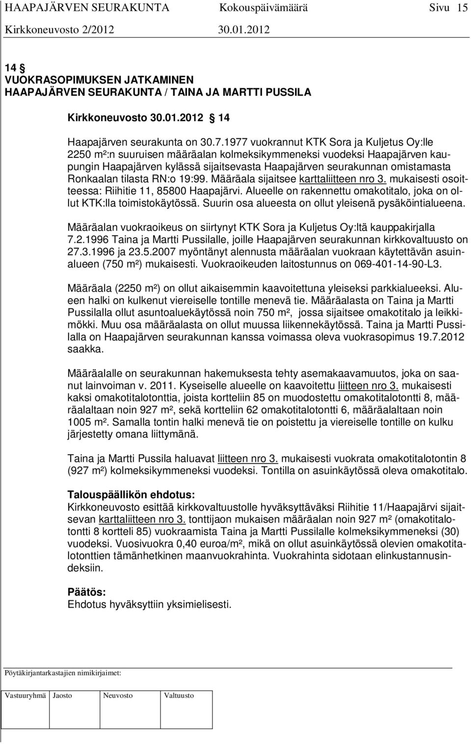 Ronkaalan tilasta RN:o 19:99. Määräala sijaitsee karttaliitteen nro 3. mukaisesti osoitteessa: Riihitie 11, 85800 Haapajärvi.