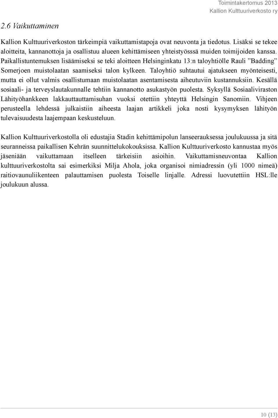 Paikallistuntemuksen lisäämiseksi se teki aloitteen Helsinginkatu 13:n taloyhtiölle Rauli Badding Somerjoen muistolaatan saamiseksi talon kylkeen.