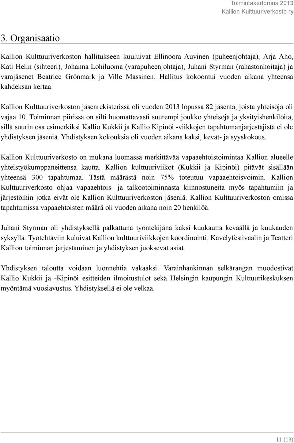 Kallion Kulttuuriverkoston jäsenrekisterissä oli vuoden 2013 lopussa 82 jäsentä, joista yhteisöjä oli vajaa 10.