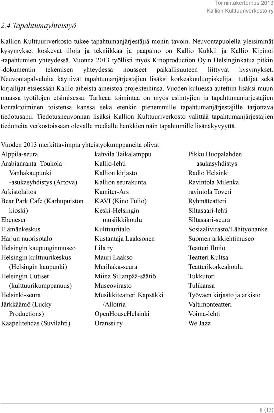 Vuonna 2013 työllisti myös Kinoproduction Oy:n Helsinginkatua pitkin -dokumentin tekemisen yhteydessä nousseet paikallisuuteen liittyvät kysymykset.