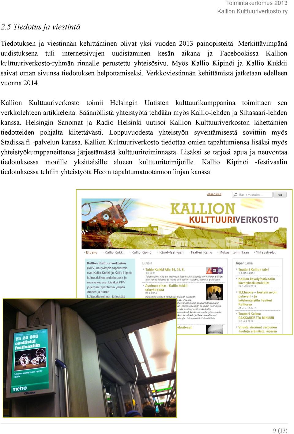 Myös Kallio Kipinöi ja Kallio Kukkii saivat oman sivunsa tiedotuksen helpottamiseksi. Verkkoviestinnän kehittämistä jatketaan edelleen vuonna 2014.