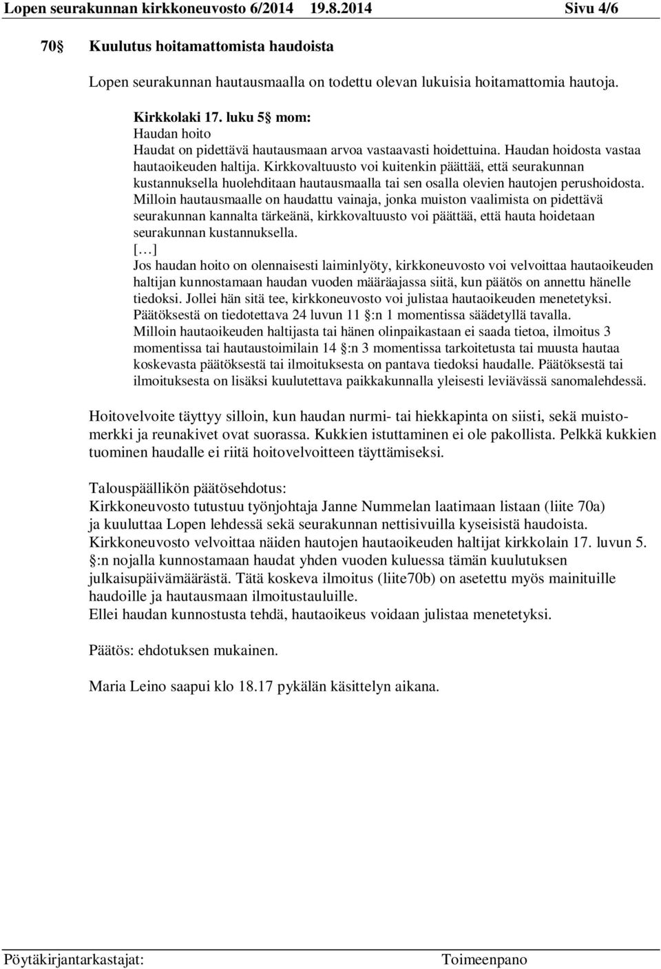 Kirkkovaltuusto voi kuitenkin päättää, että seurakunnan kustannuksella huolehditaan hautausmaalla tai sen osalla olevien hautojen perushoidosta.