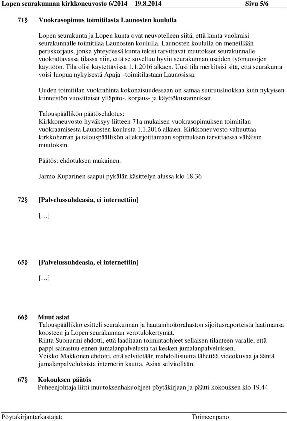 Launosten koululla on meneillään peruskorjaus, jonka yhteydessä kunta tekisi tarvittavat muutokset seurakunnalle vuokrattavassa tilassa niin, että se soveltuu hyvin seurakunnan useiden työmuotojen