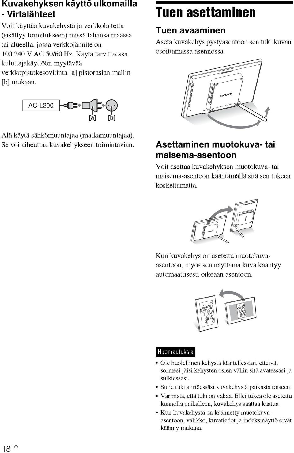 Tuen asettaminen Tuen avaaminen Aseta kuvakehys pystyasentoon sen tuki kuvan osoittamassa asennossa. AC-L200 Älä käytä sähkömuuntajaa (matkamuuntajaa). Se voi aiheuttaa kuvakehykseen toimintavian.