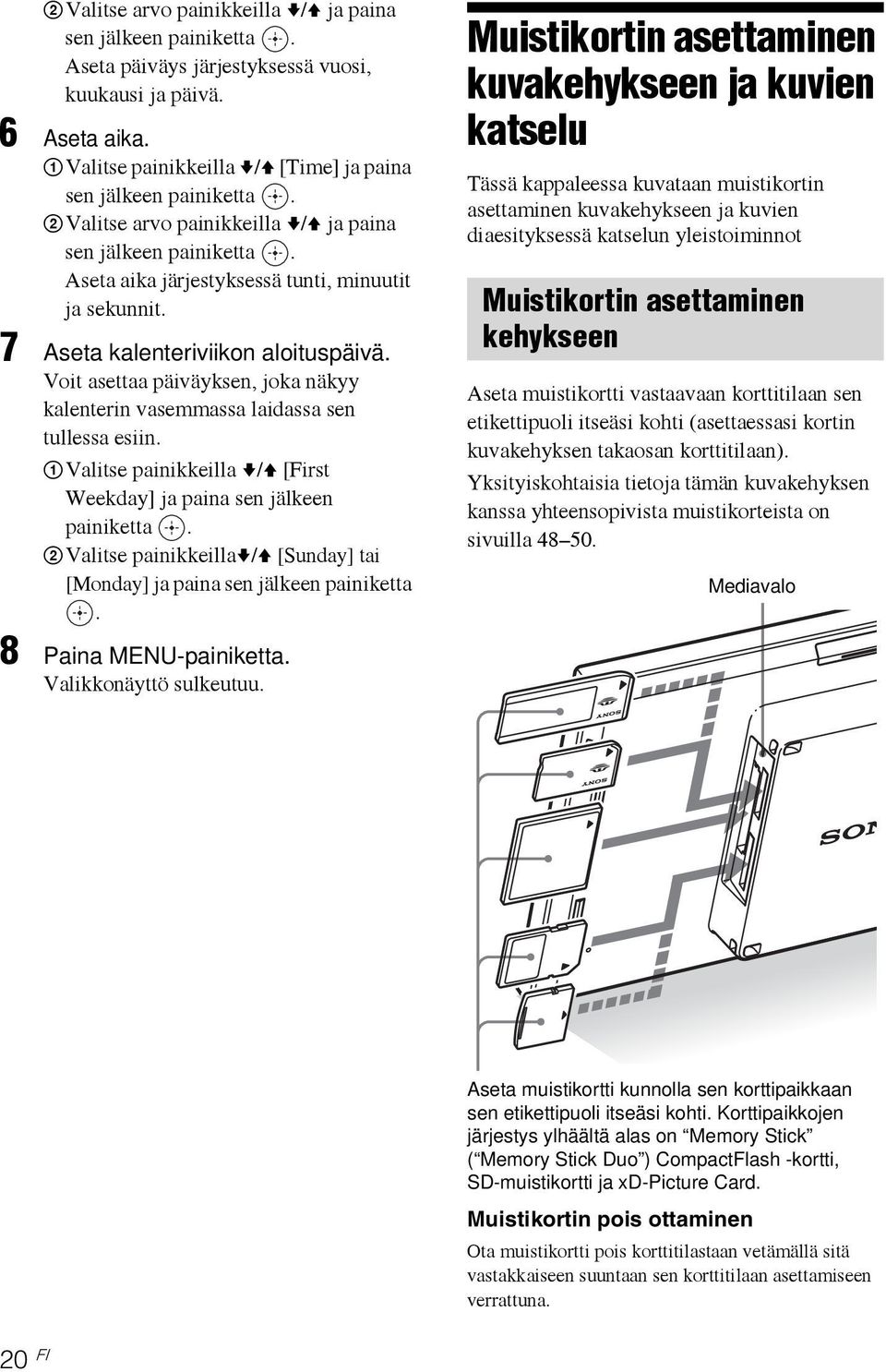 Voit asettaa päiväyksen, joka näkyy kalenterin vasemmassa laidassa sen tullessa esiin. 1Valitse painikkeilla v/v [First Weekday] ja paina sen jälkeen painiketta.