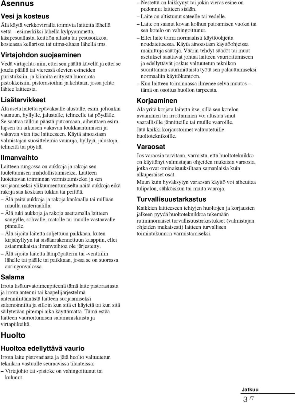 Virtajohdon suojaaminen Vedä virtajohto niin, ettei sen päältä kävellä ja ettei se joudu päällä tai vieressä olevien esineiden puristuksiin, ja kiinnitä erityistä huomiota pistokkeisiin,