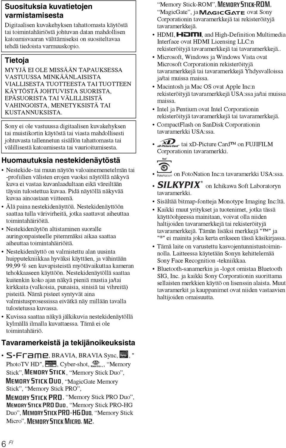 Tietoja MYYJÄ EI OLE MISSÄÄN TAPAUKSESSA VASTUUSSA MINKÄÄNLAISISTA VIALLISESTA TUOTTEESTA TAI TUOTTEEN KÄYTÖSTÄ JOHTUVISTA SUORISTA, EPÄSUORISTA TAI VÄLILLISISTÄ VAHINGOISTA, MENETYKSISTÄ TAI