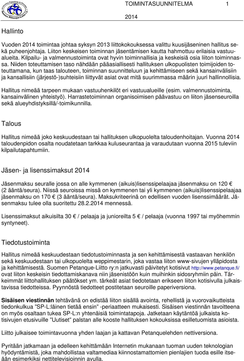 Niiden toteuttamisen taso nähdään pääasiallisesti hallituksen ulkopuolisten toimijoiden toteuttamana, kun taas talouteen, toiminnan suunnitteluun ja kehittämiseen sekä kansainvälisiin ja kansallisiin