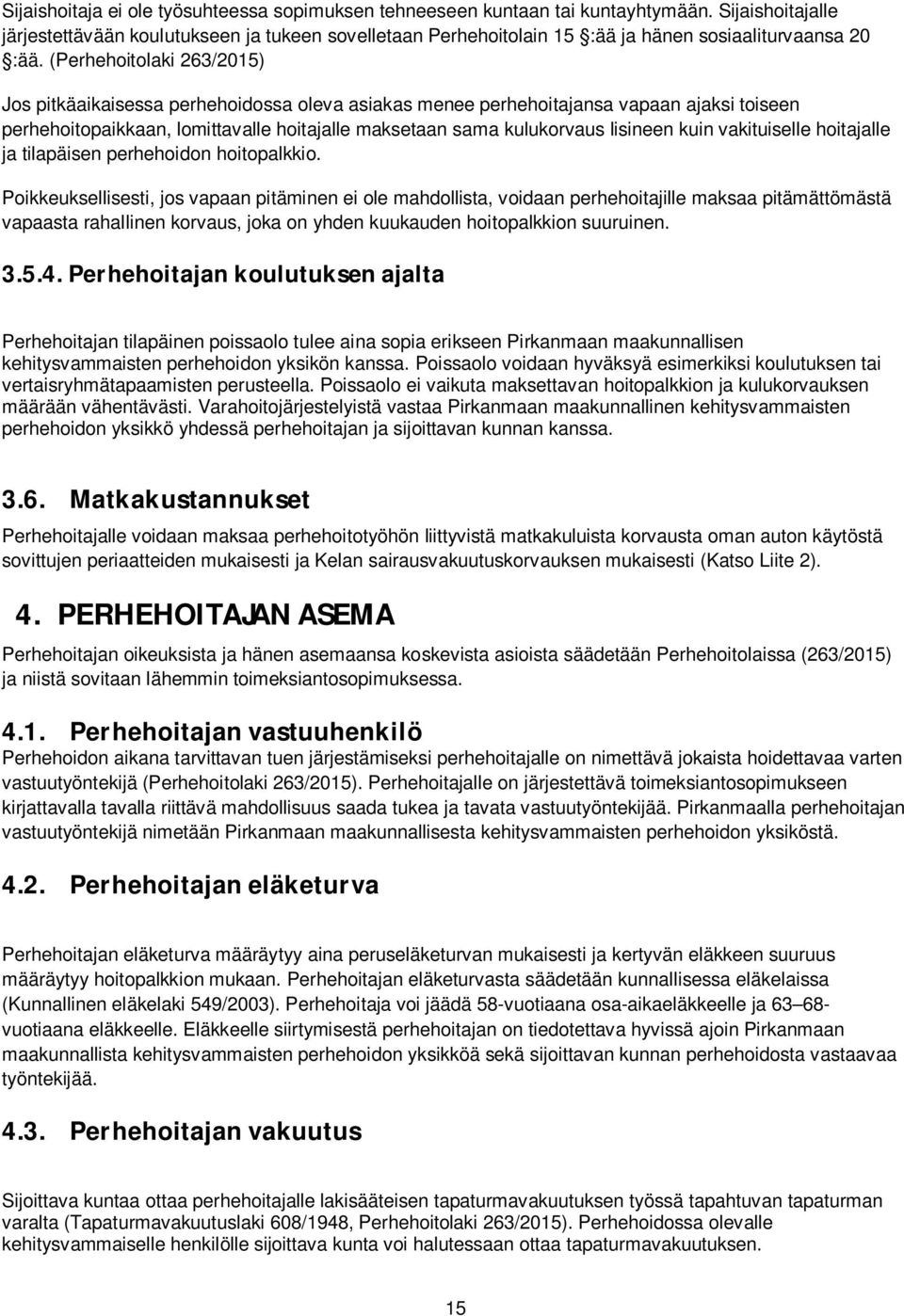 (Perhehoitolaki 263/2015) Jos pitkäaikaisessa perhehoidossa oleva asiakas menee perhehoitajansa vapaan ajaksi toiseen perhehoitopaikkaan, lomittavalle hoitajalle maksetaan sama kulukorvaus lisineen