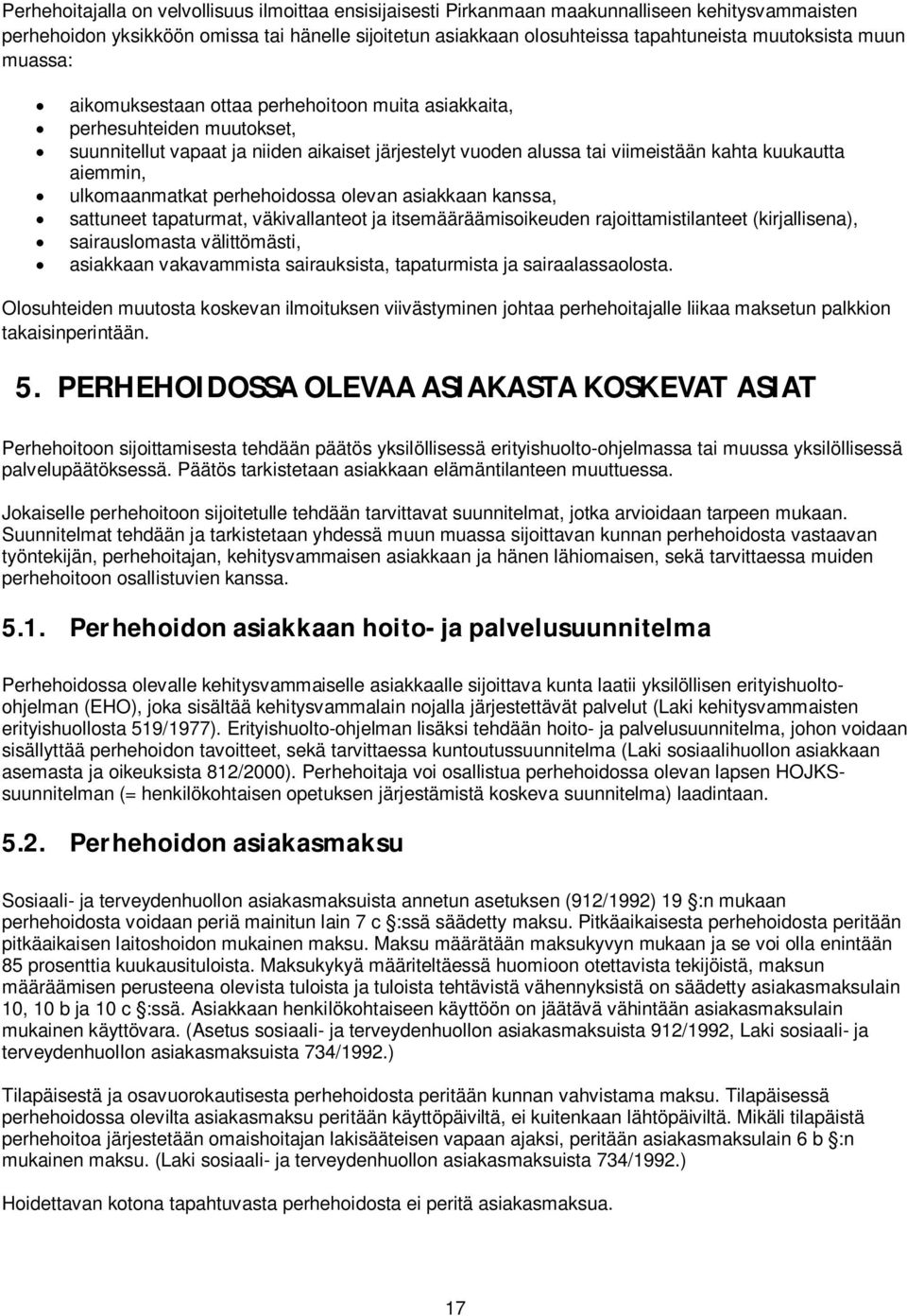 aiemmin, ulkomaanmatkat perhehoidossa olevan asiakkaan kanssa, sattuneet tapaturmat, väkivallanteot ja itsemääräämisoikeuden rajoittamistilanteet (kirjallisena), sairauslomasta välittömästi,