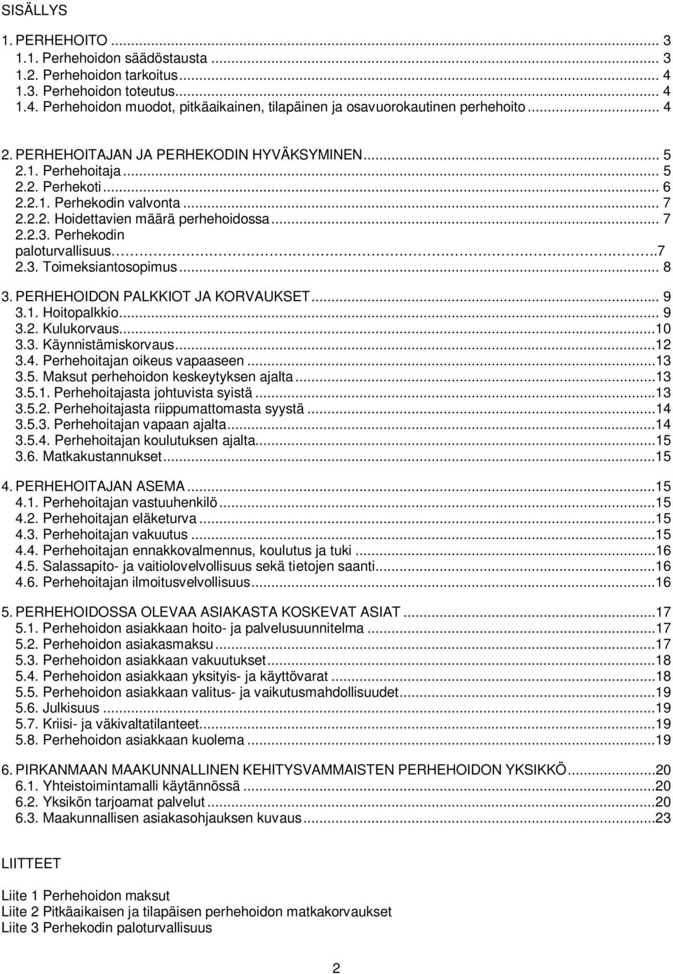 Perhekodin paloturvallisuus.7 2.3. Toimeksiantosopimus... 8 3. PERHEHOIDON PALKKIOT JA KORVAUKSET... 9 3.1. Hoitopalkkio... 9 3.2. Kulukorvaus...10 3.3. Käynnistämiskorvaus...12 3.4.