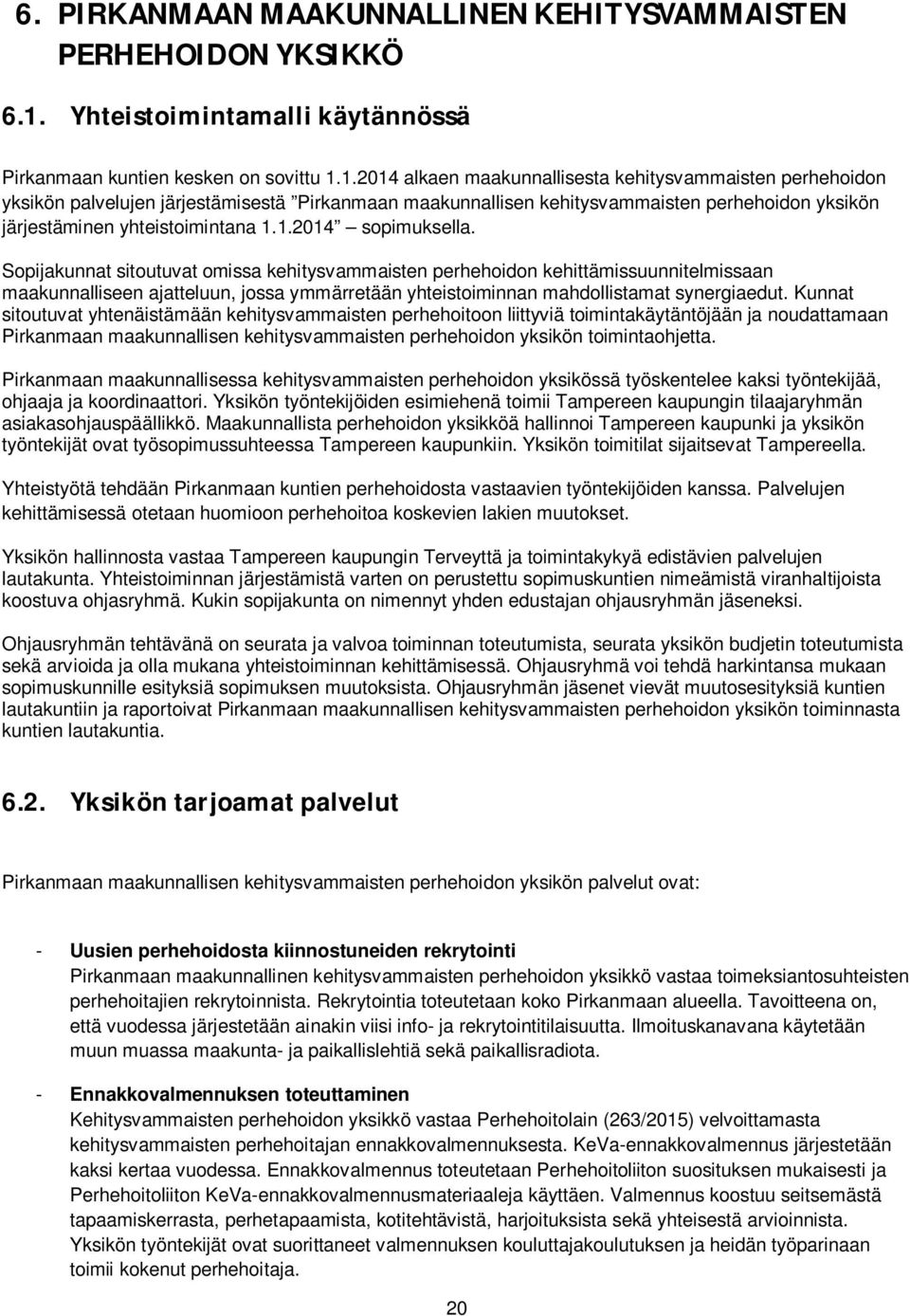 1.2014 alkaen maakunnallisesta kehitysvammaisten perhehoidon yksikön palvelujen järjestämisestä Pirkanmaan maakunnallisen kehitysvammaisten perhehoidon yksikön järjestäminen yhteistoimintana 1.1.2014 sopimuksella.