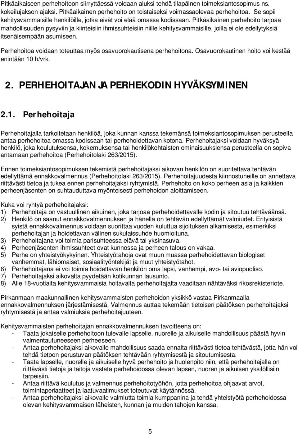 Pitkäaikainen perhehoito tarjoaa mahdollisuuden pysyviin ja kiinteisiin ihmissuhteisiin niille kehitysvammaisille, joilla ei ole edellytyksiä itsenäisempään asumiseen.