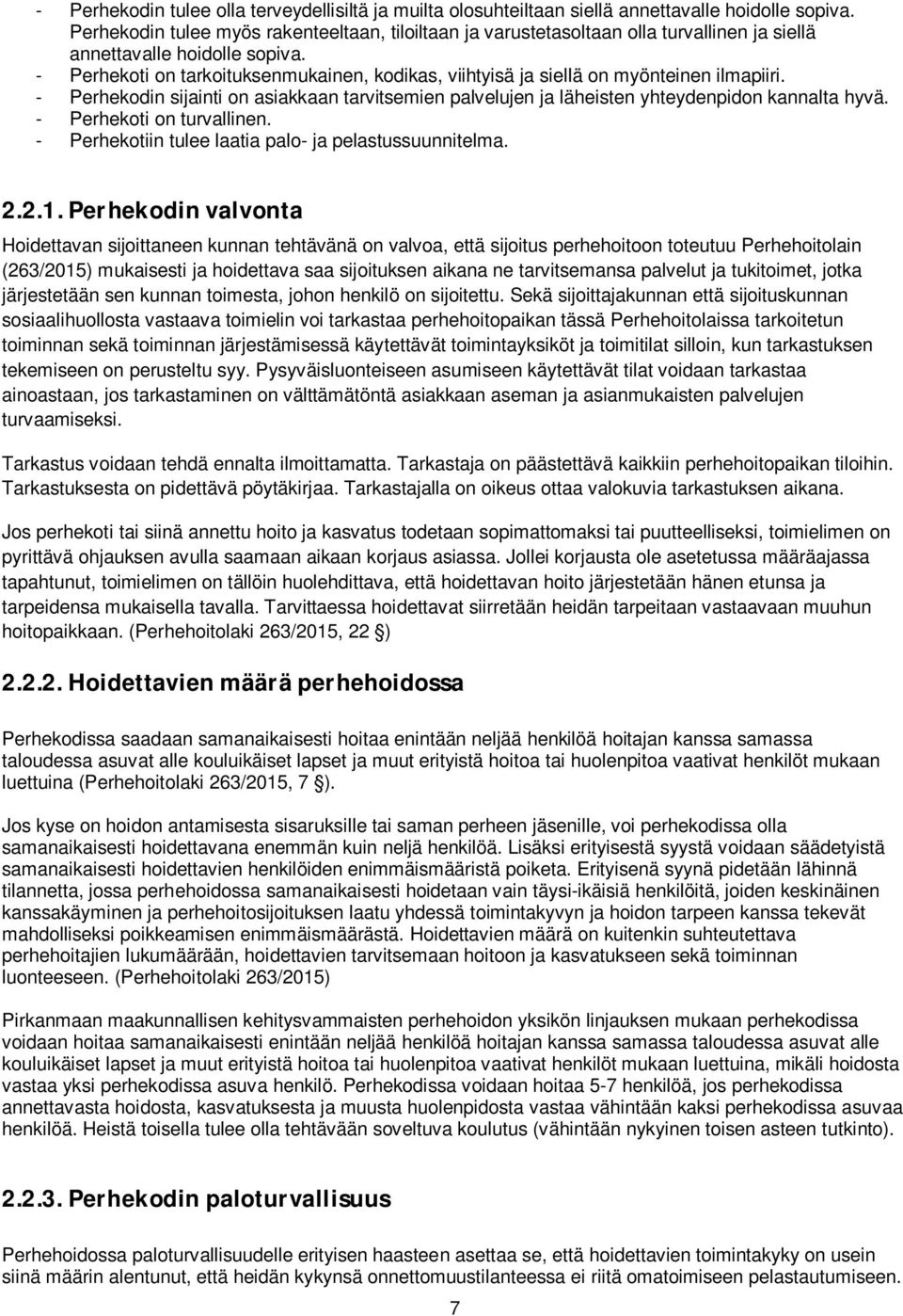 - Perhekoti on tarkoituksenmukainen, kodikas, viihtyisä ja siellä on myönteinen ilmapiiri. - Perhekodin sijainti on asiakkaan tarvitsemien palvelujen ja läheisten yhteydenpidon kannalta hyvä.