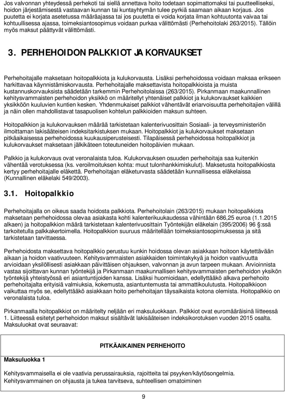 263/2015). Tällöin myös maksut päättyvät välittömästi. 3. PERHEHOIDON PALKKIOT JA KORVAUKSET Perhehoitajalle maksetaan hoitopalkkiota ja kulukorvausta.