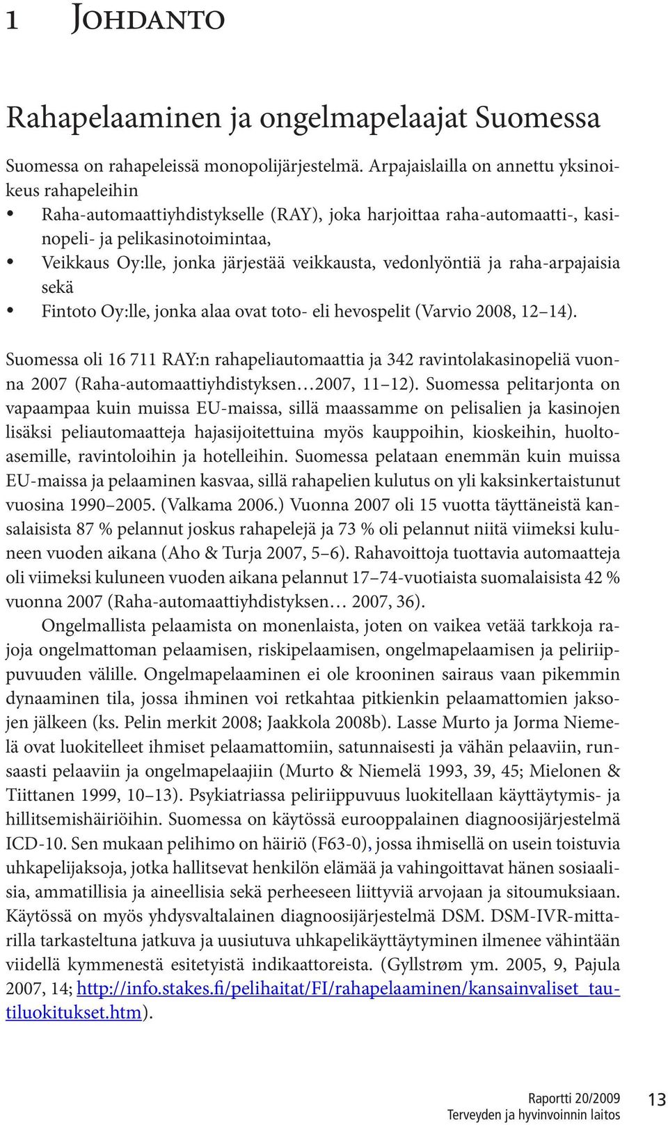 veikkausta, vedonlyöntiä ja raha-arpajaisia sekä Fintoto Oy:lle, jonka alaa ovat toto- eli hevospelit (Varvio 2008, 12 14).