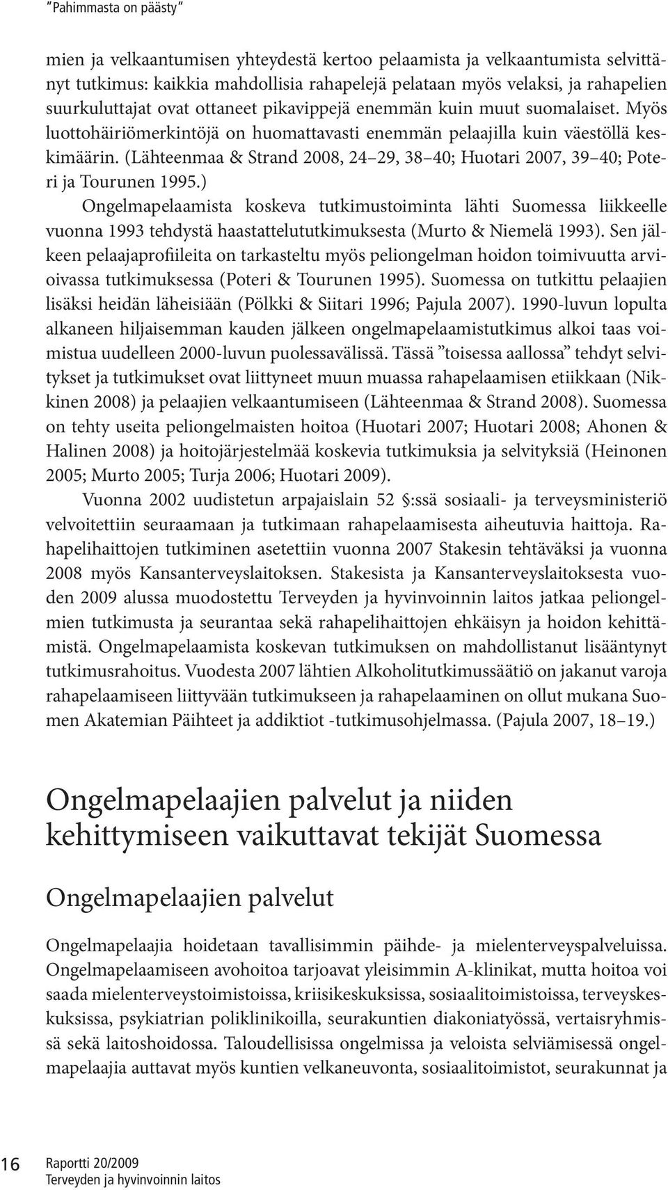 (Lähteenmaa & Strand 2008, 24 29, 38 40; Huotari 2007, 39 40; Poteri ja Tourunen 1995.