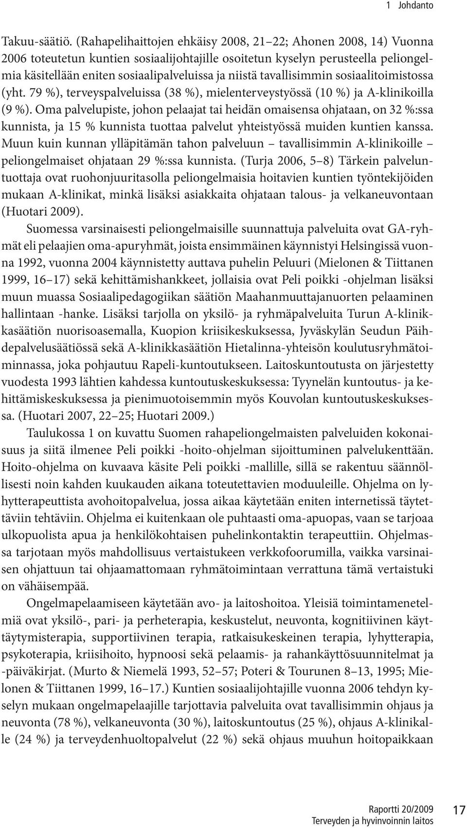 tavallisimmin sosiaalitoimistossa (yht. 79 %), terveyspalveluissa (38 %), mielenterveystyössä (10 %) ja A-klinikoilla (9 %).